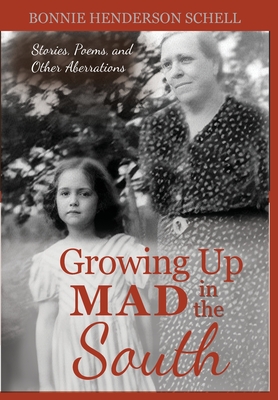 Growing Up Mad in the South: Stories, Poems, and Other Aberrations - Bonnie Henderson Schell