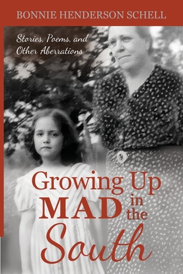 Growing Up Mad in the South: Stories, Poems, and Other Aberrations - Bonnie Henderson Schell