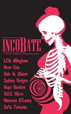 Incubate: a horror collection of feminine power - River Eno