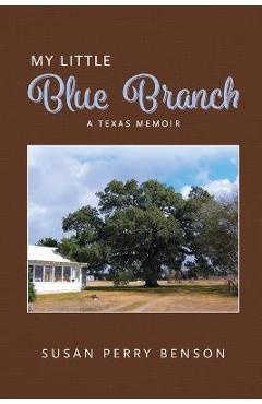 Coperta cărții 'My Little Blue Branch, A Texas Memoir - Susan Benson'