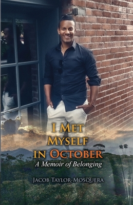 I Met Myself in October: A Memoir of Belonging - Jacob Taylor Mosquera