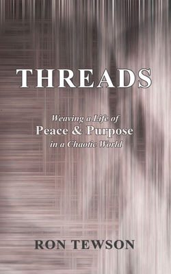 Threads: Weaving a Life of Peace and Purpose in a Chaotic World - Ron Tewson