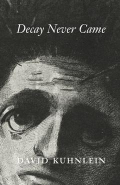 Coperta cărții 'Decay Never Came - David Kuhnlein'