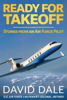 Ready For Takeoff - Stories from an Air Force Pilot - David Dale
