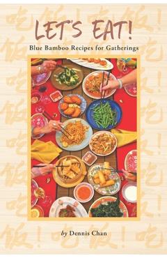 Coperta cărții 'Let's Eat!: Blue Bamboo Recipes for Gatherings - Dennis Chan'