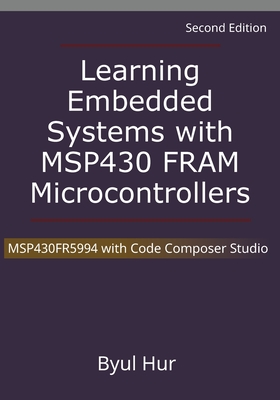 Learning Embedded Systems with MSP430 FRAM Microcontrollers: MSP430FR5994 with Code Composer Studio - Byul Hur