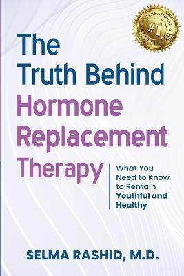 The Truth Behind Hormone Replacement Therapy: What You Need to Know to Remain Youthful and Healthy - Selma Rashid