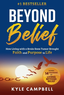 Beyond Belief: How Living with a Brain Stem Tumor Brought Faith and Purpose to Life - Kyle Campbell