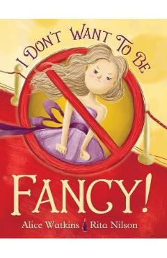 Coperta cărții 'I Don't Want to Be Fancy - Alice Watkins'