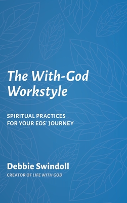The With-God Workstyle: Spiritual Practices for Your EOS Journey - Debbie Swindoll