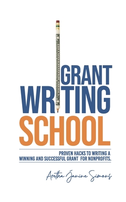 Grant Writing School: Proven Hacks To Writing A Winning And Successful Grant For Nonprofits - Aretha Janine Simons