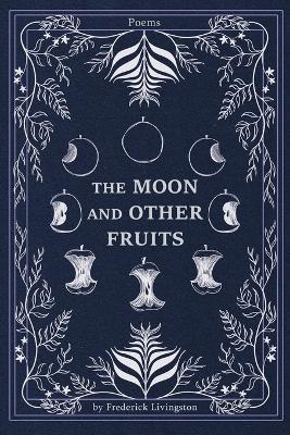 The Moon and Other Fruits - Frederick Livingston