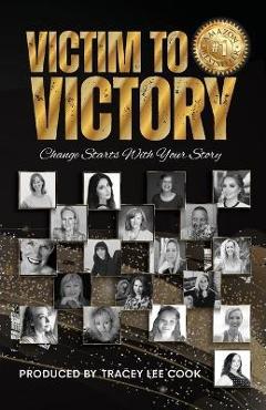 Coperta cărții 'Victim To Victory: Change Starts With Your Story - Tracey Lee Cook'