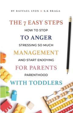 Coperta cărții 'The 7 Easy Steps to Anger Management for Parents with Toddlers: How to Stop Stressing So Much and Start Enjoying'