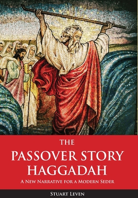 The Passover Story Haggadah: A New Narrative for a Modern Seder - Stuart Leven