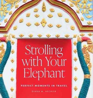 Strolling with Your Elephant: Perfect Moments in Travel - Diana M. Hechler