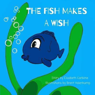 The Fish Makes a Wish: A Children's Book About Kindness and Wishing The Best for Others - Brent Halenkamp