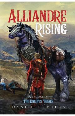 Alliandre Rising; Book One of The Knights' Trials - Daniel E. Myers