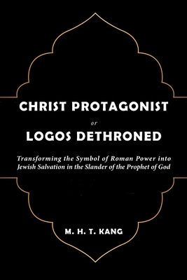 Christ Protagonist or Logos Dethroned - M. H. T. Kang