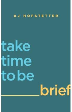 take time to be brief - Aj Hofstetter 