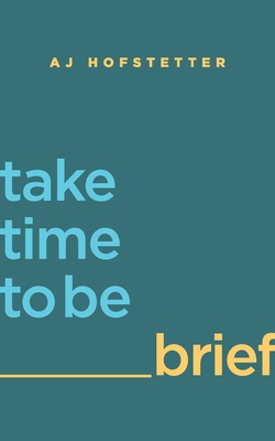 take time to be brief - Aj Hofstetter