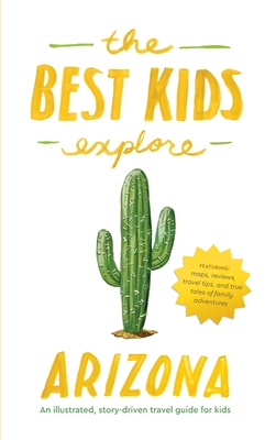 The Best Kids Explore Arizona: An illustrated, story-driven travel guide for kids - Joshua Best