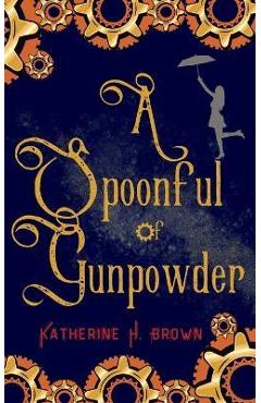 Coperta cărții 'A Spoonful of Gunpowder - Katherine H. Brown'