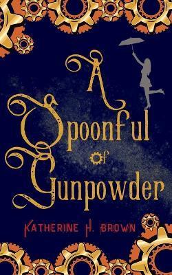 Coperta cărții 'A Spoonful of Gunpowder - Katherine H. Brown'
