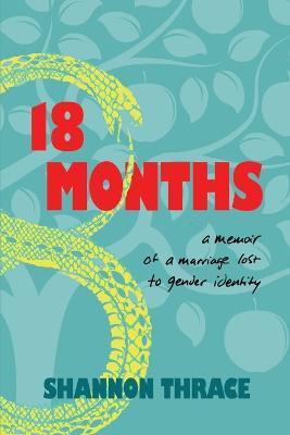 18 Months: A Memoir of a Marriage Lost to Gender Identity - Shannon Thrace