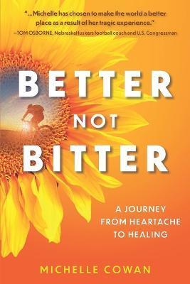 Better, Not Bitter: A journey from heartbreak to healing - Michelle Cowan