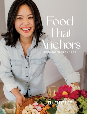Food That Anchors: Recipes for People On The Go - Ellen C. Lee