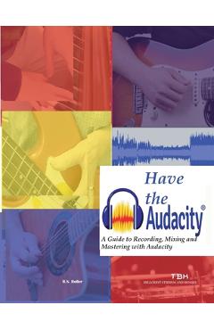 Coperta cărții 'Have the Audacity A Guide to Recording, Mixing and Mastering with Audacity - R. N. Roller'