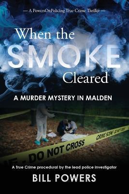 When the Smoke Cleared: A Murder Mystery in Malden - Bill Powers