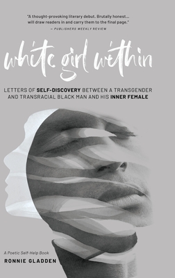 White Girl Within: Letters of Self-Discovery Between a Transgender and Transracial Black Man and His Inner Female - Ronnie Gladden