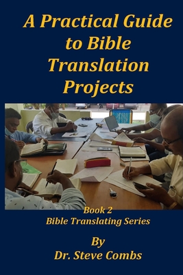 A Practical Guide to Bible Translation Projects: Book 2: Bible Translating Series - Steve Combs