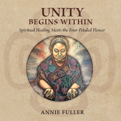 Unity Begins Within: Spiritual Healing Meets the Four-Petaled Flower - Annie Fuller