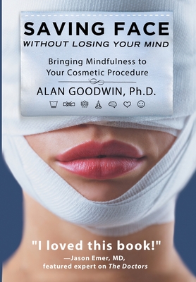 Saving Face Without Losing Your Mind: Bringing Mindfulness to Your Cosmetic Procedure - Alan Goodwin