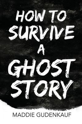 How to Survive a Ghost Story - Maddie Gudenkauf
