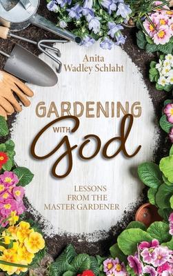 Gardening with God - Anita Schlaht