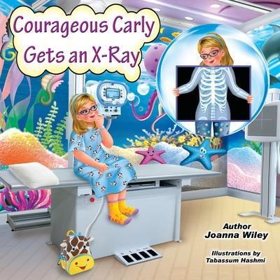 Courageous Carly Gets an X-Ray - Joanna Wiley