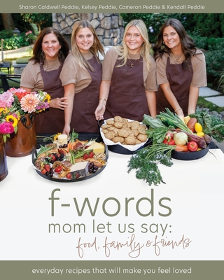 f-words mom let us say: food, family & friends: everyday recipes that will make you feel loved - Sharon Caldwell Peddie