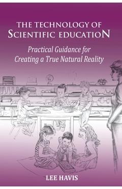 Coperta cărții 'The Technology of Scientific Eduation: Practical Guidance for Creating a True Natural Reality - Lee Havis'