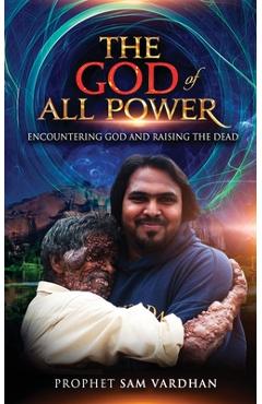 Coperta cărții 'The God of All Power: Encountering God and Raising the Dead Prophet Sam - Samuel Vardhan'