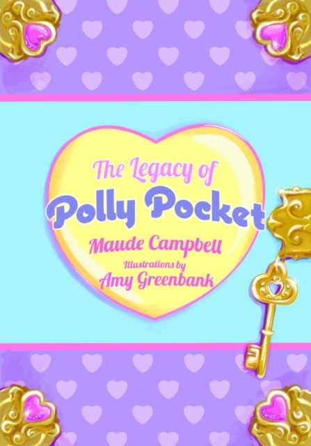The Legacy of Polly Pocket: Mattel's Micro Moneymaker - Maude Campbell