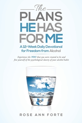 The Plans He Has For Me: A Twelve-Week Daily Devotional for Freedom from Alcohol - Rose Ann Forte