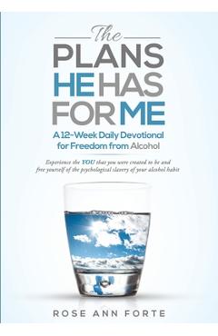 Coperta cărții 'The Plans He Has For Me: A 12-Week Daily Devotional for Freedom from Alcohol - Rose Ann Forte'