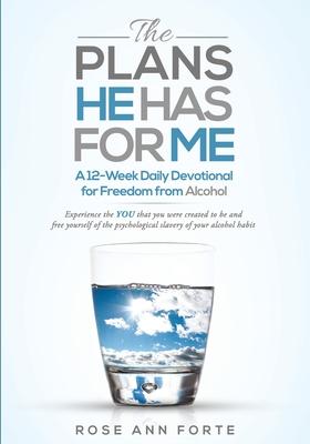 The Plans He Has For Me: A 12-Week Daily Devotional for Freedom from Alcohol - Rose Ann Forte