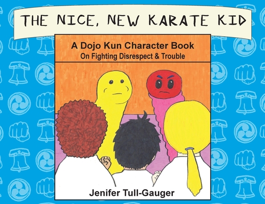 The Nice, New Karate Kid: A Dojo Kun Character Book On Fighting Disrespect & Trouble - Jenifer Tull-gauger