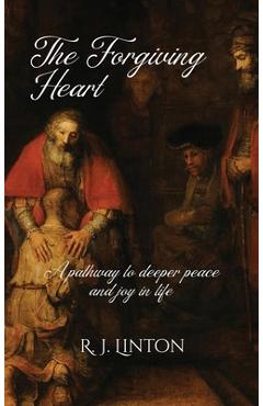Coperta cărții 'The Forgiving Heart: A pathway to deeper peace and joy in life - R. J. Linton'