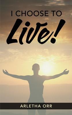 Coperta cărții 'I CHOOSE to Live! - Arletha Orr'